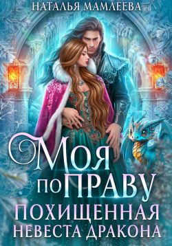 скачать книгу Моя по праву. Похищенная невеста дракона автора Наталья Мамлеева