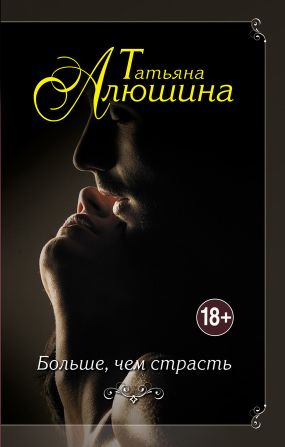 Больше, чем страсть - Татьяна Алюшина: скачать книгу FB2, слушать ...